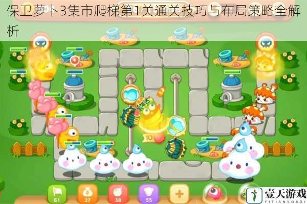 保卫萝卜3集市爬梯第1关通关技巧与布局策略全解析