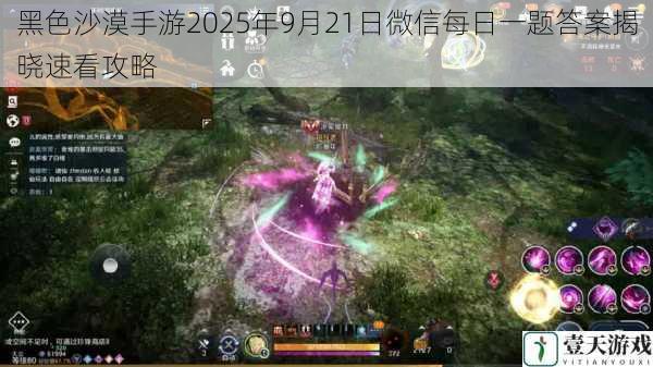 黑色沙漠手游2025年9月21日微信每日一题答案揭晓速看攻略