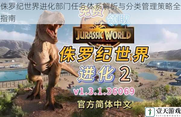 侏罗纪世界进化部门任务体系解析与分类管理策略全指南