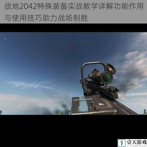 战地2042特殊装备实战教学详解功能作用与使用技巧助力战场制胜