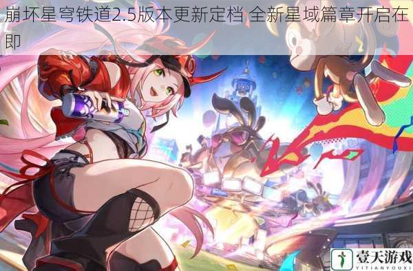 崩坏星穹铁道2.5版本更新定档 全新星域篇章开启在即