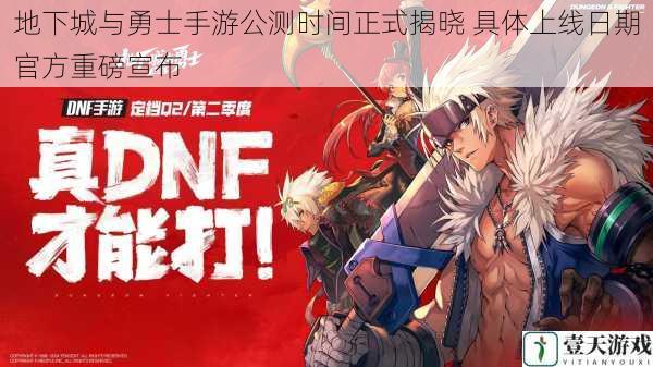 地下城与勇士手游公测时间正式揭晓 具体上线日期官方重磅宣布