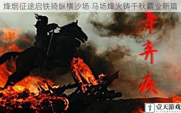 烽烟征途启铁骑纵横沙场 马场烽火铸千秋霸业新篇