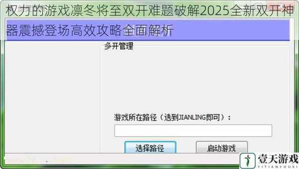 权力的游戏凛冬将至双开难题破解2025全新双开神器震撼登场高效攻略全面解析