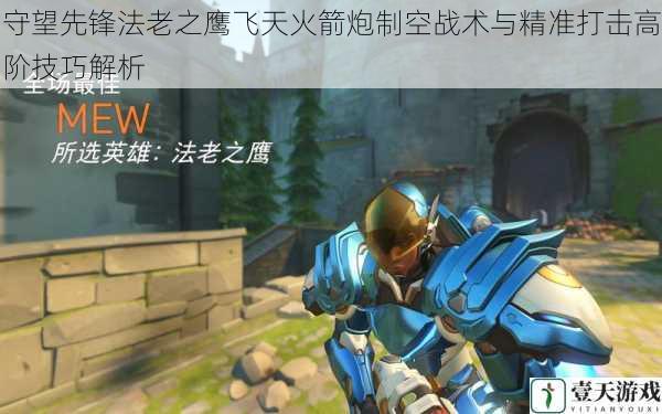 守望先锋法老之鹰飞天火箭炮制空战术与精准打击高阶技巧解析