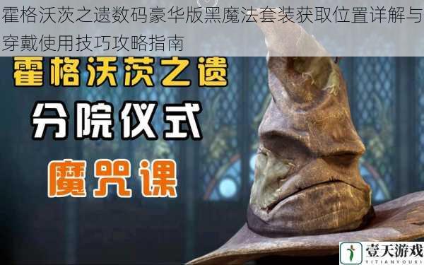 霍格沃茨之遗数码豪华版黑魔法套装获取位置详解与穿戴使用技巧攻略指南