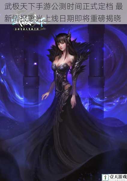 武极天下手游公测时间正式定档 最新情报曝光上线日期即将重磅揭晓