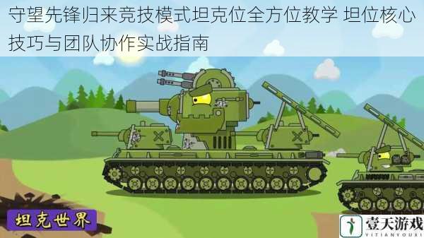 守望先锋归来竞技模式坦克位全方位教学 坦位核心技巧与团队协作实战指南