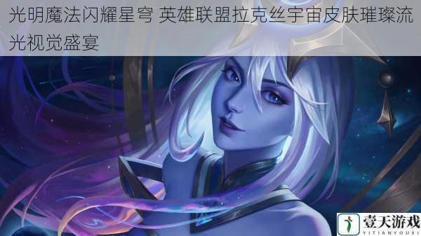 光明魔法闪耀星穹 英雄联盟拉克丝宇宙皮肤璀璨流光视觉盛宴